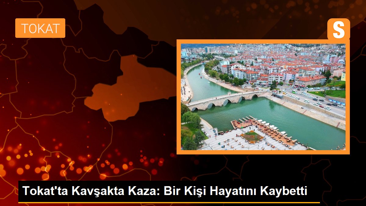 Tokat'ta Kavşakta Kaza: Bir Kişi Hayatını Kaybetti